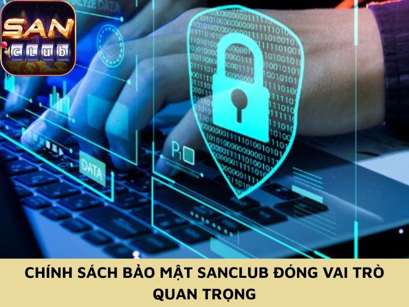 Chính sách bảo mật Sanclub đóng vai trò quan trọng