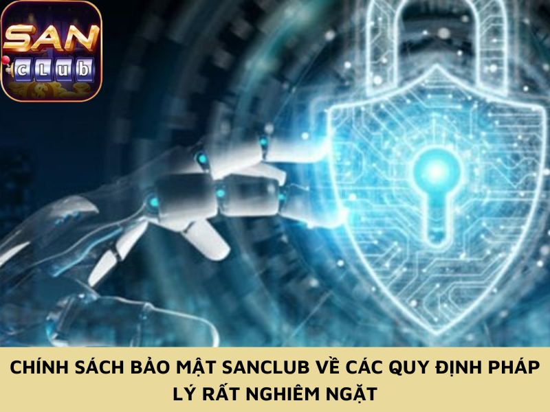 Chính sách bảo mật Sanclub về các quy định pháp lý rất nghiêm ngặt