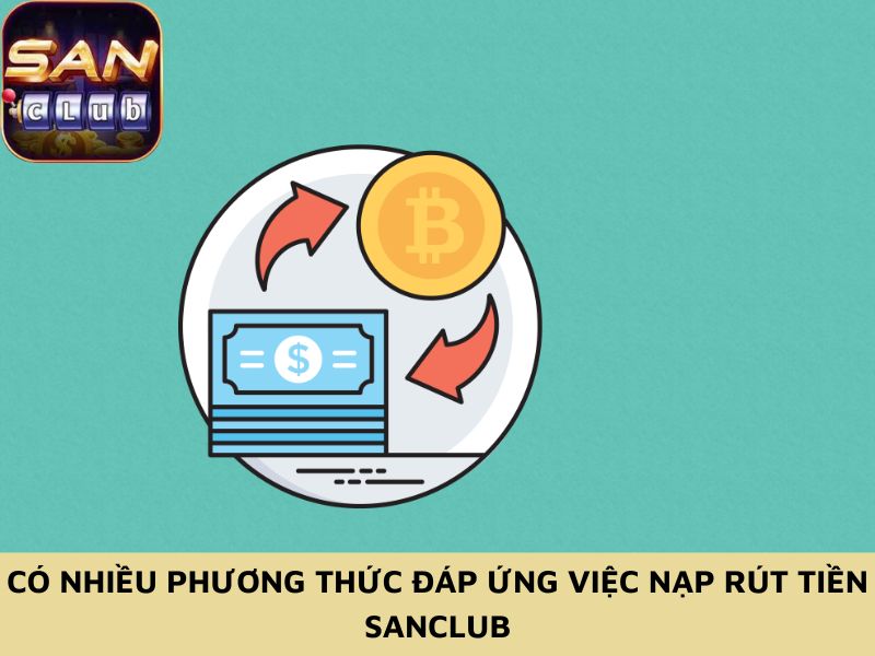 Có nhiều phương thức đáp ứng việc nạp rút tiền Sanclub
