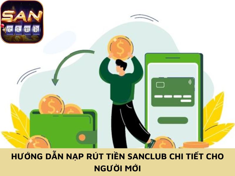 Hướng dẫn nạp rút tiền Sanclub chi tiết cho người mới