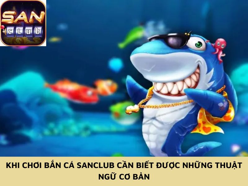 Khi chơi bắn cá Sanclub cần biết được những thuật ngữ cơ bản