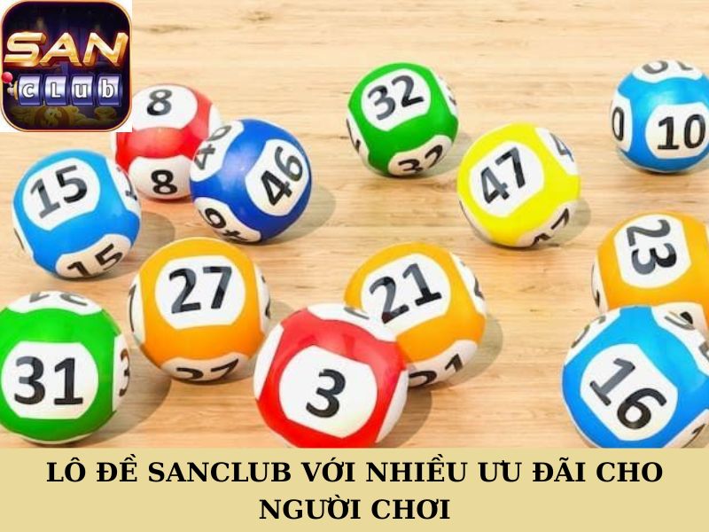 Lô đề Sanclub với nhiều ưu đãi cho người chơi