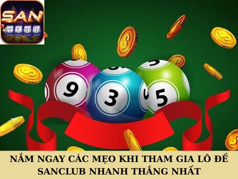 Nắm ngay các mẹo khi tham gia lô đề Sanclub nhanh thắng nhất