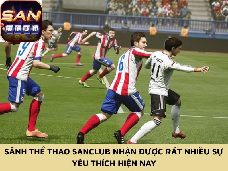 Sảnh thể thao Sanclub nhận được rất nhiều sự yêu thích hiện nay