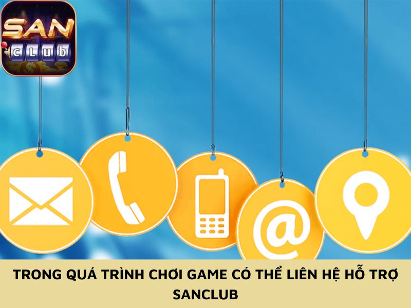 Trong quá trình chơi game có thể liên hệ hỗ trợ Sanclub